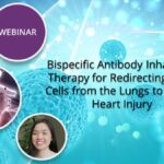 (February 24, 2021) WEBINAR:  Bispecific Antibody Inhalation Therapy for Redirecting Stem Cells from the Lungs to Repair Heart Injury