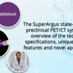 (March 3, 2021) WEBINAR:  The SuperArgus state-of-the-art preclinical PET/CT system: An overview of the technical specifications, unique product features and novel applications